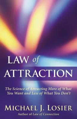 Law of Attraction: The Science of Attracting More of What You Want and Less of What You Don't