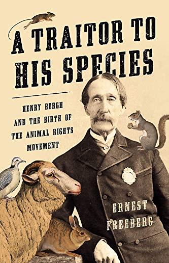 A Traitor to His Species: Henry Bergh and the Birth of the Animal Rights Movement