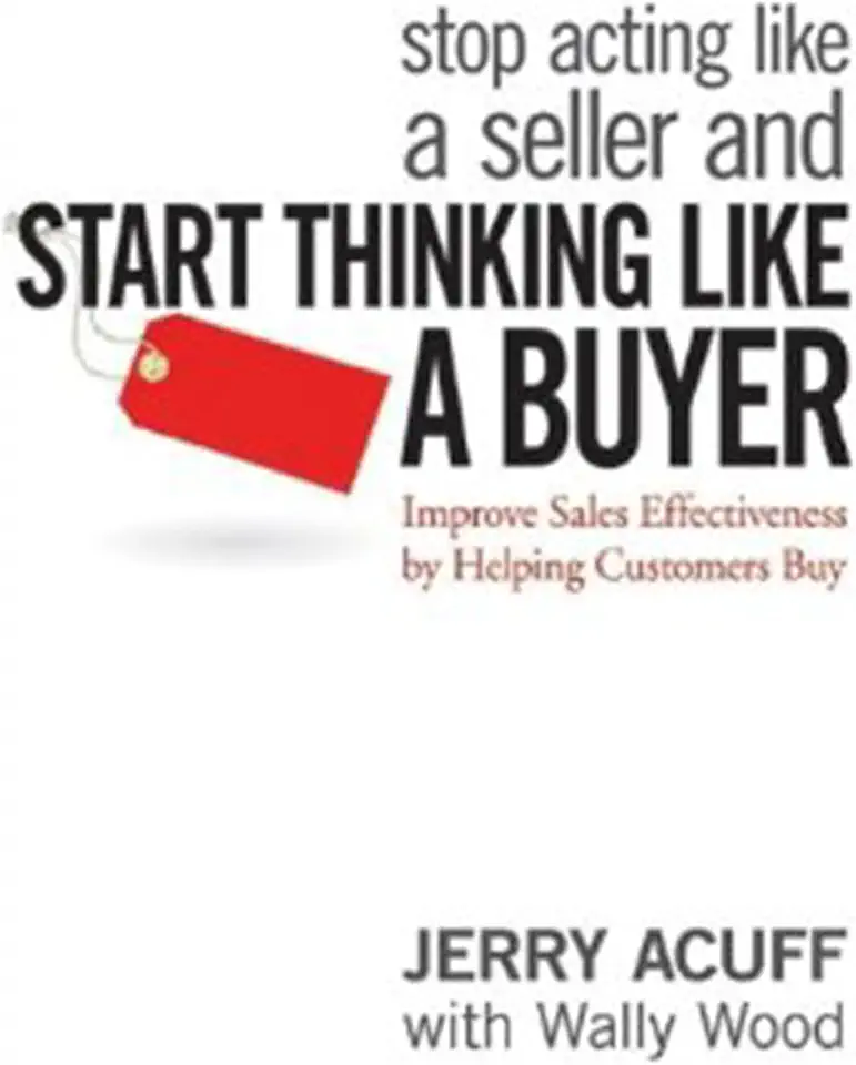 Stop Acting Like a Seller and Start Thinking Like a Buyer