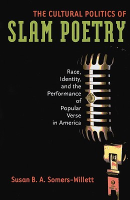 The Cultural Politics of Slam Poetry: Race, Identity, and the Performance of Popular Verse in America