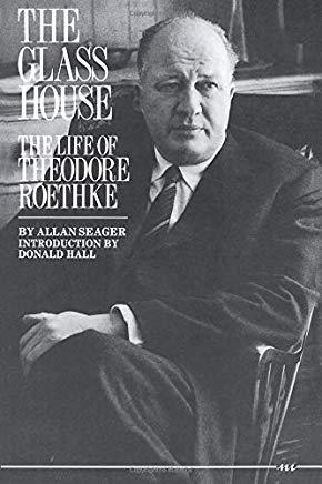 The Glass House: The Life of Theodore Roethke