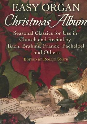 Easy Organ Christmas Album: Seasonal Classics for Use in Church and Recital by Bach, Brahms, Franck, Pachelbel and Others