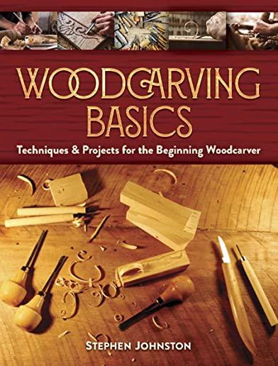 Wood Carving Basics: Techniques & Projects for the Beginning Wood-Carver