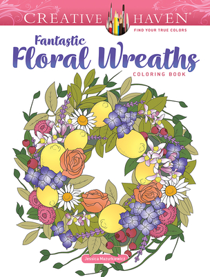 Creative Haven Fantastic Floral Wreaths Coloring Book