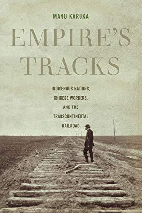 Empire's Tracks: Indigenous Nations, Chinese Workers, and the Transcontinental Railroad