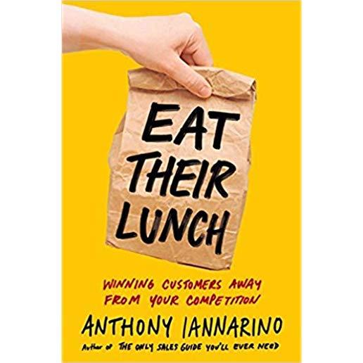 Eat Their Lunch: Winning Customers Away from Your Competition