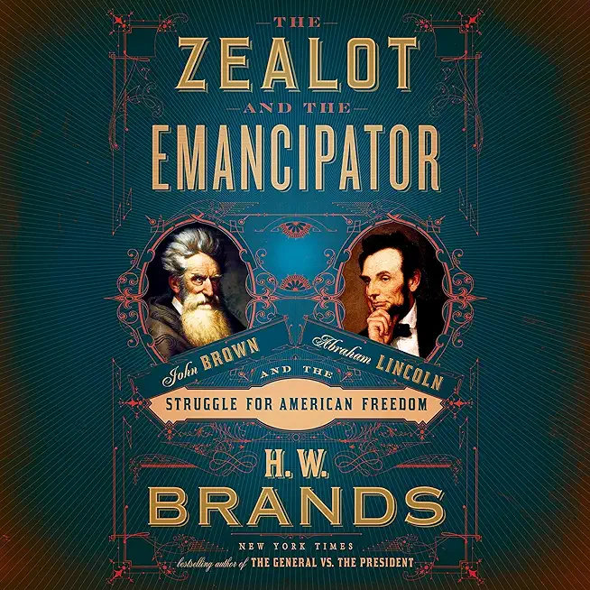 The Zealot and the Emancipator: John Brown, Abraham Lincoln and the Struggle for American Freedom