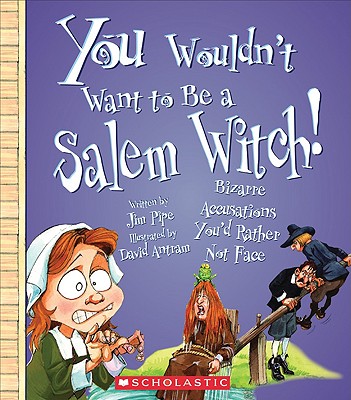 You Wouldn't Want to Be a Salem Witch!: Bizarre Accusations You'd Rather Not Face