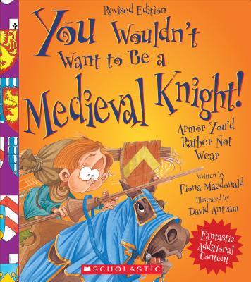 You Wouldn't Want to Be a Medieval Knight! (Revised Edition) (You Wouldn't Want To... History of the World)