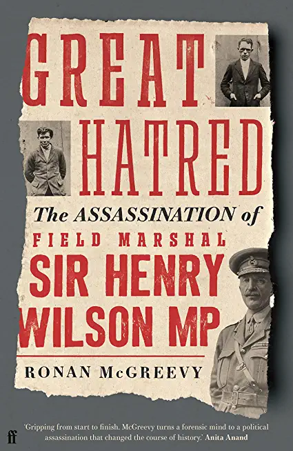 Great Hatred: The Assassination of Field Marshal Sir Henry Wilson MP