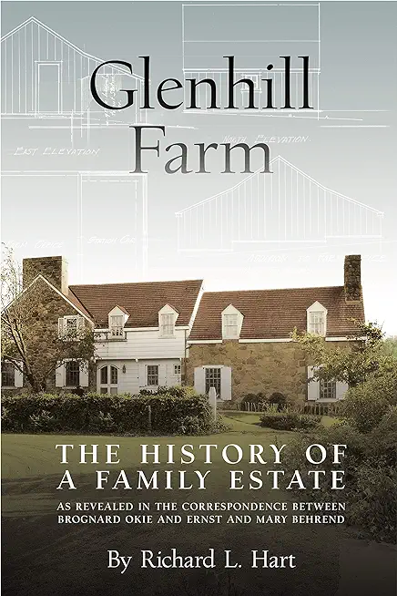 Glenhill Farm: The History of a Family Estate, as Revealed in the Correspondence Between Brognard Okie and Ernst and Mary Behrend