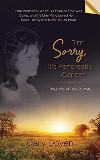 I'm Sorry, It's Pancreatic Cancer: Dava's Battle with Pancreatic Cancer Using Her Journals as My Footstool