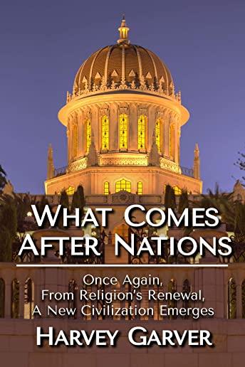 What Comes After Nations?: Once Again, From Religions's Renewal, A New Civilization Emerges.