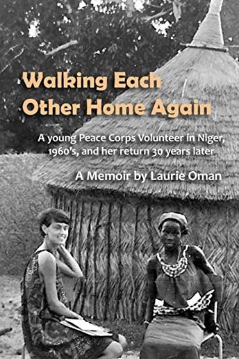 Walking Each Other Home Again: A young Peace Corps Volunteer in Niger, 1960's, and her return 30 years later