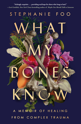 What My Bones Know: A Memoir of Healing from Complex Trauma