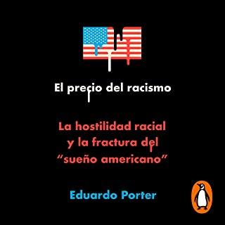 El Precio del Racismo: La Hostilidad Racial Y La Fractura del SueÃƒÂ±o Americano