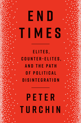 End Times: Elites, Counter-Elites, and the Path of Political Disintegration