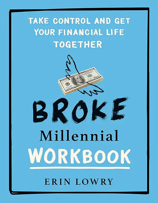 Broke Millennial Workbook: Take Control and Get Your Financial Life Together