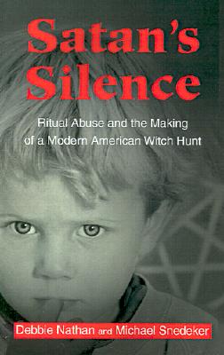 Satan's Silence: Ritual Abuse and the Making of a Modern American Witch Hunt