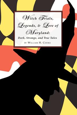 Witch Trials, Legends, and Lore of Maryland: Dark, Strange, and True Tales