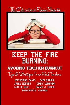 Keep the Fire Burning: Avoiding Teacher Burnout: Tips & Strategies From Real Teachers