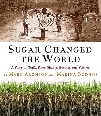 Sugar Changed the World: A Story of Magic, Spice, Slavery, Freedom, and Science