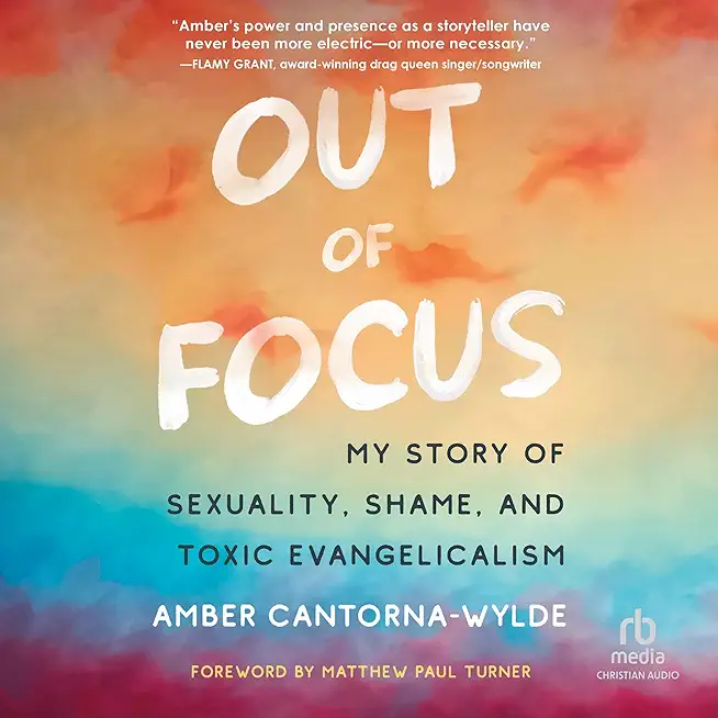 Out of Focus: My Story of Sexuality, Shame, and Toxic Evangelicalism