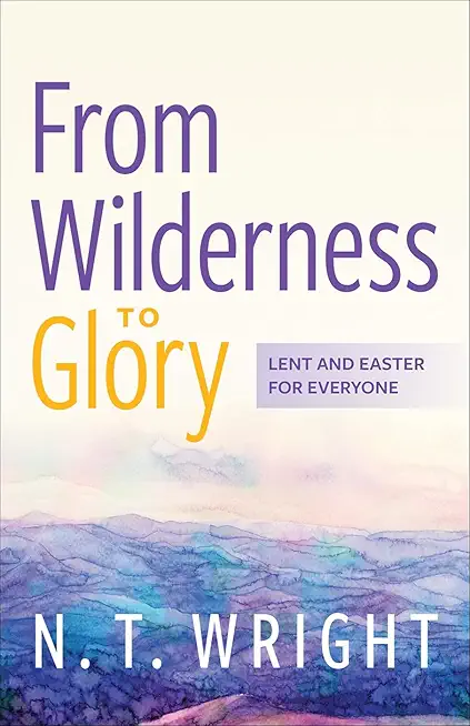 From Wilderness to Glory: Lent and Easter for Everyone