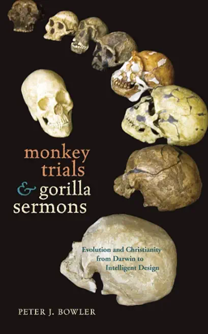 Monkey Trials and Gorilla Sermons: Evolution and Christianity from Darwin to Intelligent Design