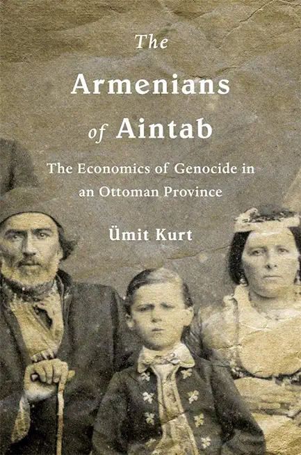 Armenians of Aintab: The Economics of Genocide in an Ottoman Province