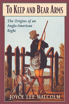 To Keep and Bear Arms: The Origins of an Anglo-American Right