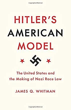 Hitler's American Model: The United States and the Making of Nazi Race Law