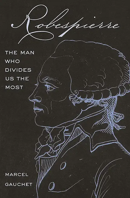 Robespierre: The Man Who Divides Us the Most