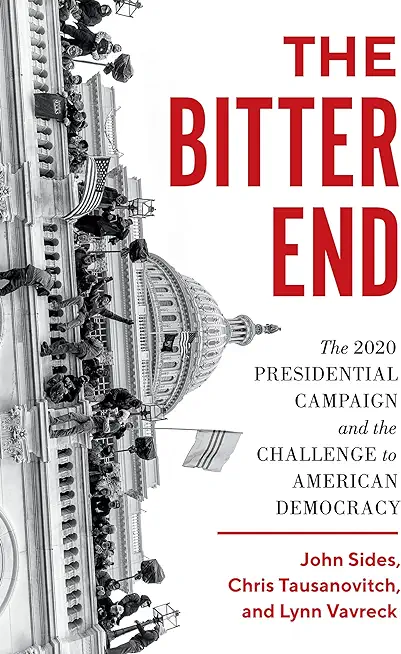 The Bitter End: The 2020 Presidential Campaign and the Challenge to American Democracy