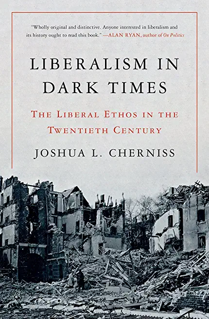 Liberalism in Dark Times: The Liberal Ethos in the Twentieth Century