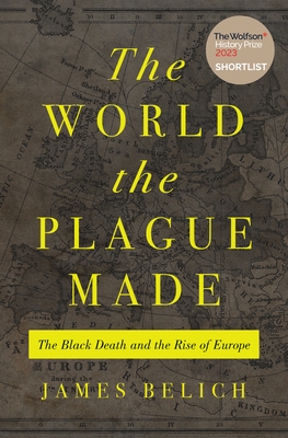 The World the Plague Made: The Black Death and the Rise of Europe