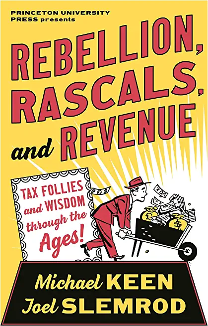 Rebellion, Rascals, and Revenue: Tax Follies and Wisdom Through the Ages