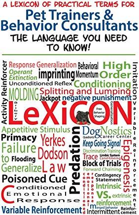 A Lexicon of Practical Terms for Pet Trainers & Behavior Consultants!: The language You Need to Know