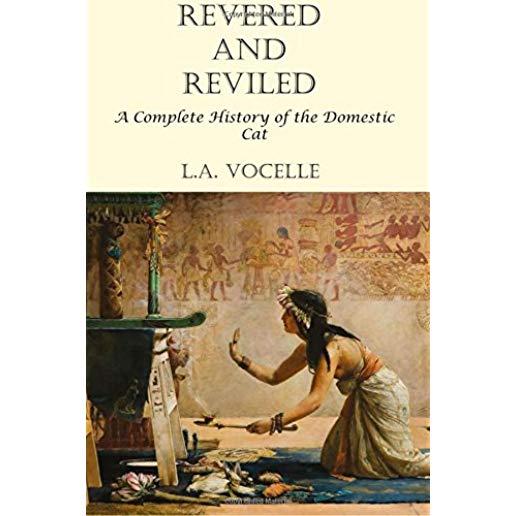 Revered and Reviled: A Complete History of the Domestic Cat