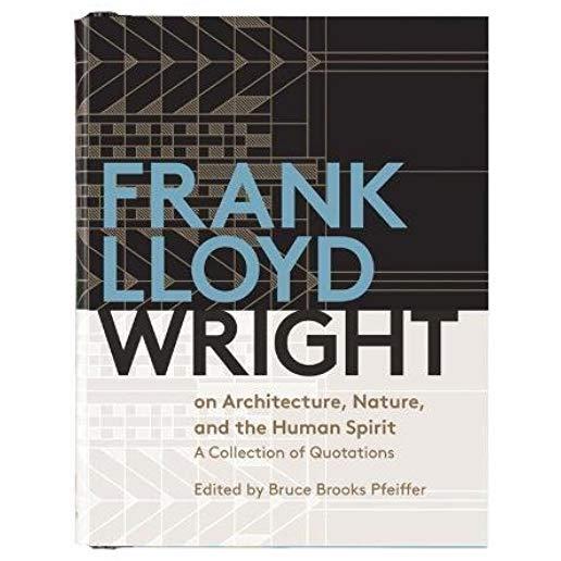 Frank Lloyd Wright on Architecture, Nature, and the Human Spirit: A Collection of Quotations