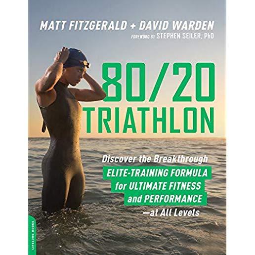 80/20 Triathlon: Discover the Breakthrough Elite-Training Formula for Ultimate Fitness and Performance at All Levels