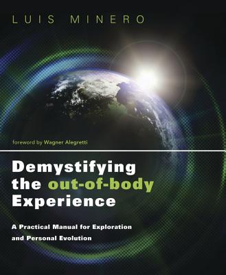 Demystifying the Out-Of-Body Experience: A Practical Manual for Exploration and Personal Evolution