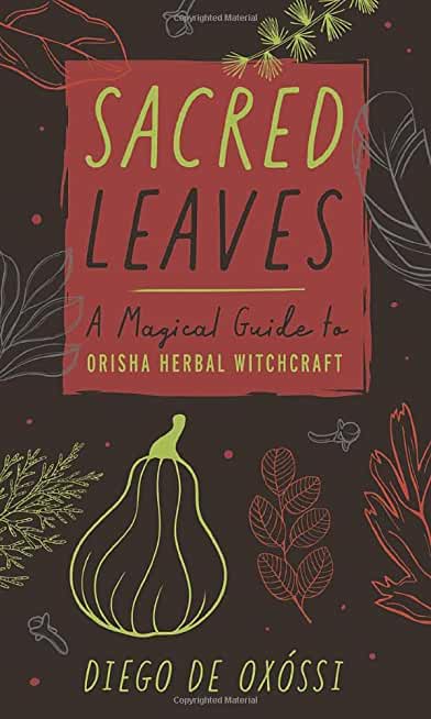 Sacred Leaves: A Magical Guide to Orisha Herbal Witchcraft