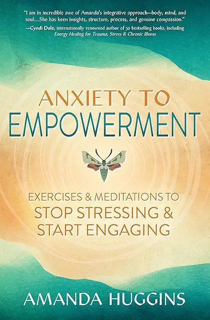 Anxiety to Empowerment: Exercises & Meditations to Stop Stressing & Start Engaging