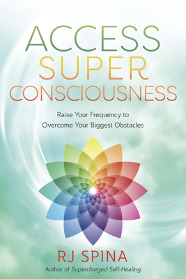 Access Super Consciousness: Raise Your Frequency to Overcome Your Biggest Obstacles