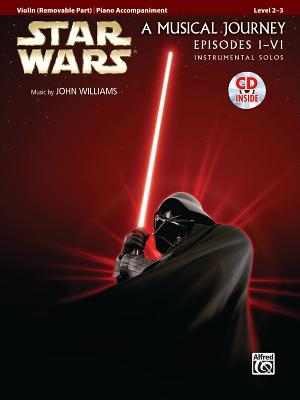 Star Wars: A Musical Journey, Violin (Removable Part)/Piano Accompaniment: Episodes I-VI, Instrumental Solos [With CD (Audio)]