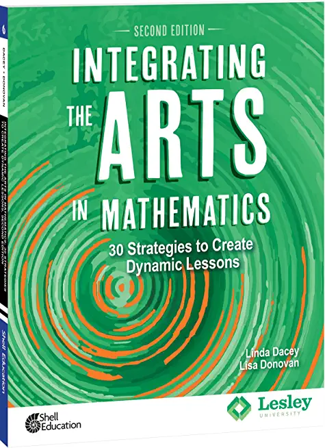 Integrating the Arts in Mathematics: 30 Strategies to Create Dynamic Lessons, 2nd Edition: 30 Strategies to Create Dynamic Lessons