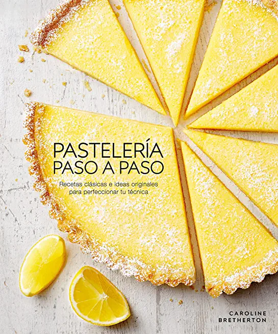 Pasteleria Paso a Paso: Recetas Clasicas E Ideas Originales Para Perfeccionar Tu Tecnica