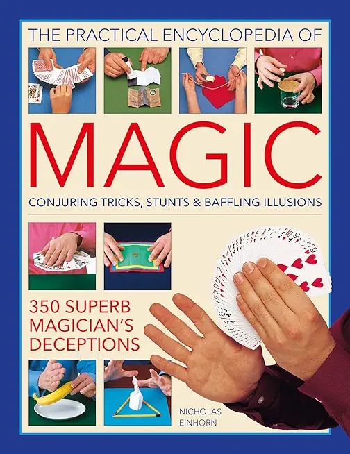 The Practical Encyclopedia of Magic: Conjuring Tricks, Stunts & Baffling Illusions: 350 Superb Magician's Deceptions