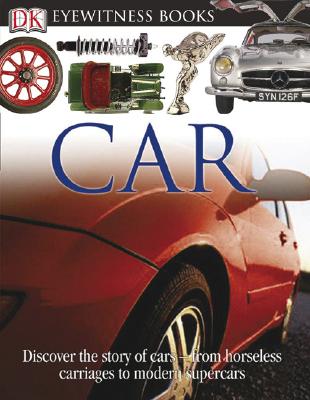 DK Eyewitness Books: Car: Discover the Story of Cars from the Earliest Horseless Carriages to the Modern S